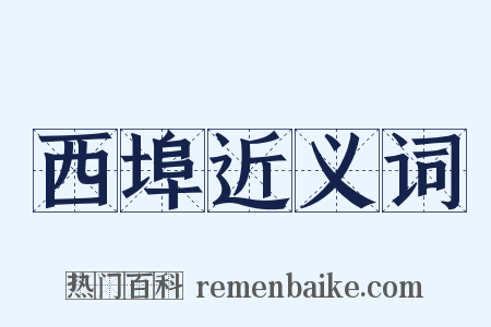 西埠近义词是什么意思的图片